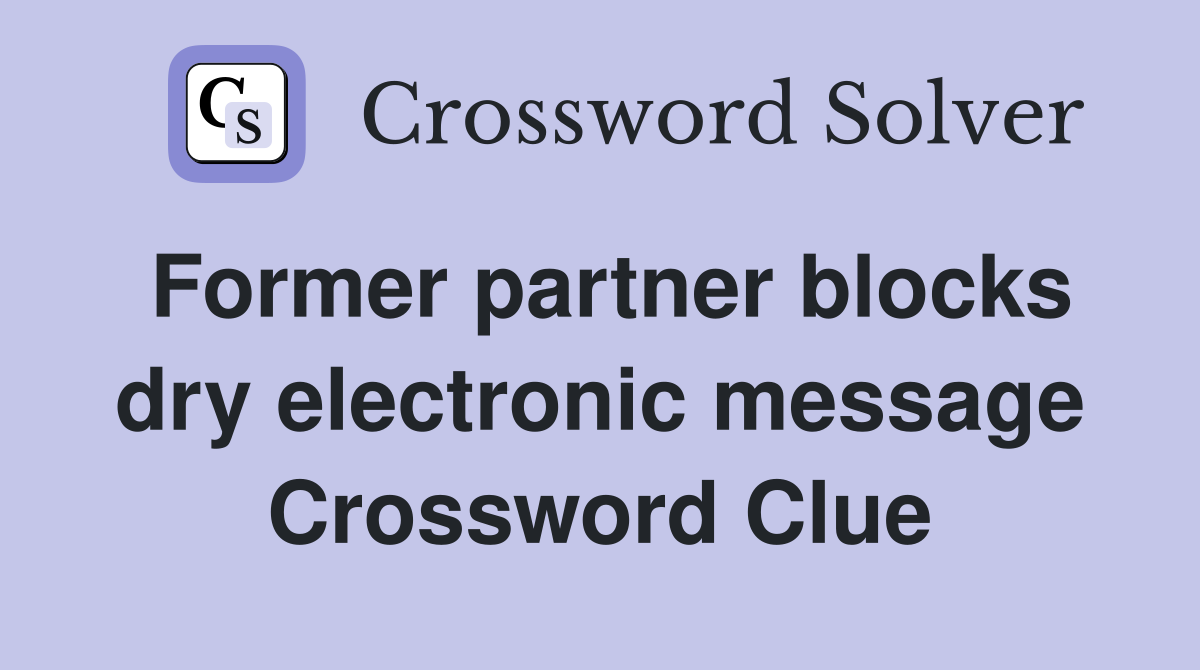 Former partner blocks dry electronic message Crossword Clue Answers